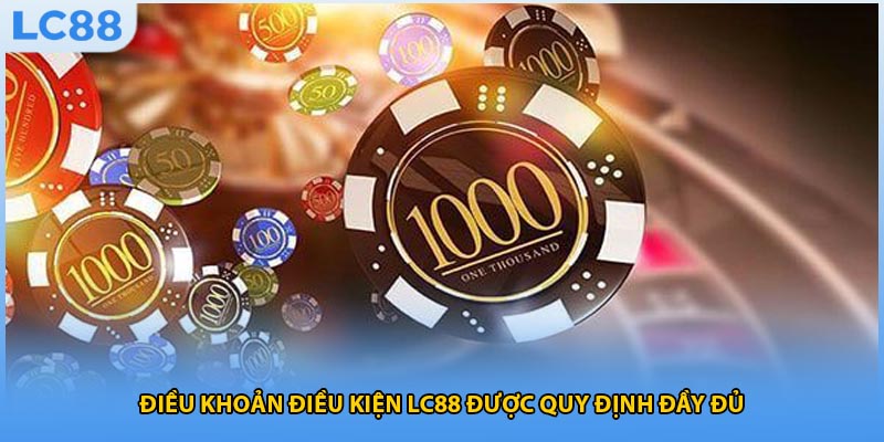 Điều khoản điều kiện LC88 được quy định đầy đủ