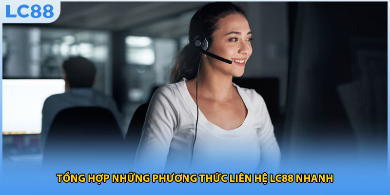 Tổng hợp những phương thức liên hệ LC88 nhanh
